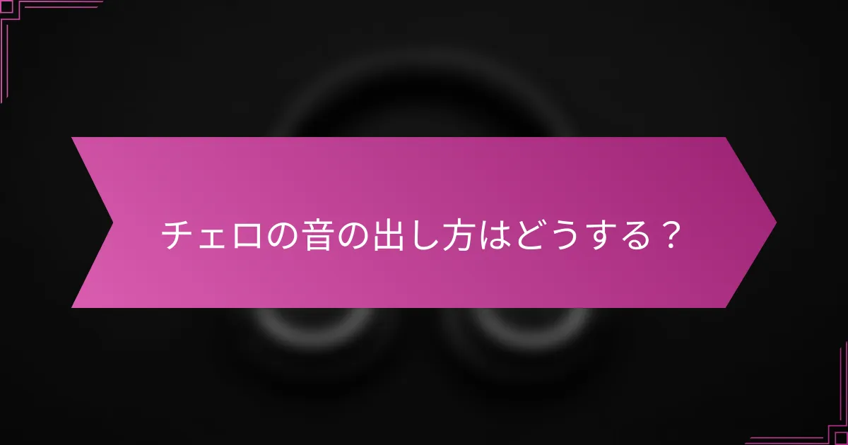 チェロの音の出し方はどうする？