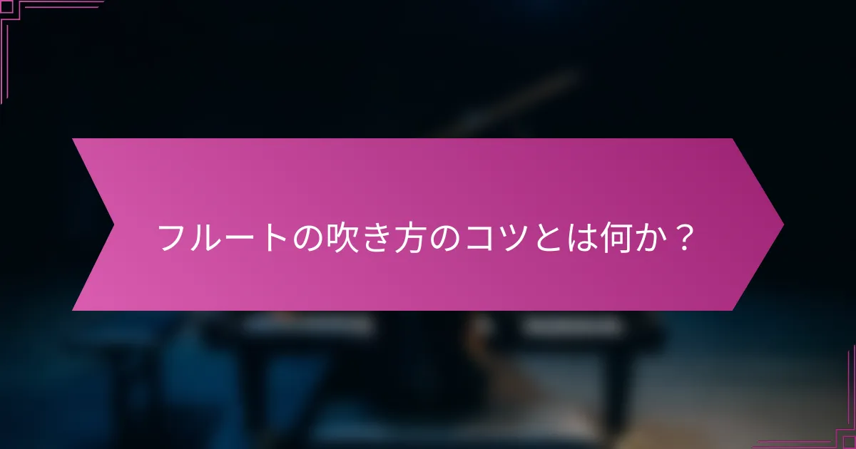 フルートの吹き方のコツとは何か？