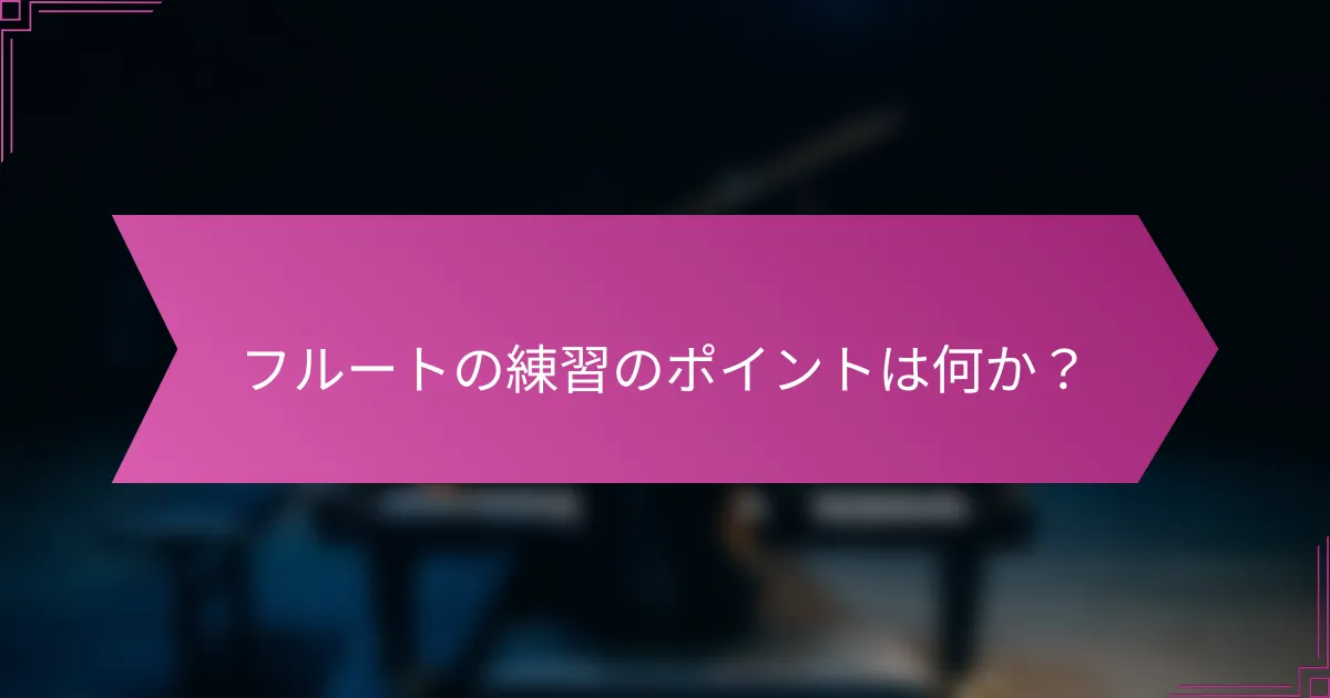フルートの練習のポイントは何か？