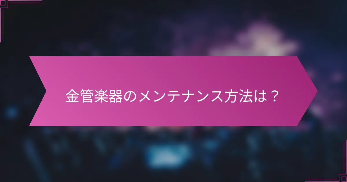 金管楽器のメンテナンス方法は？