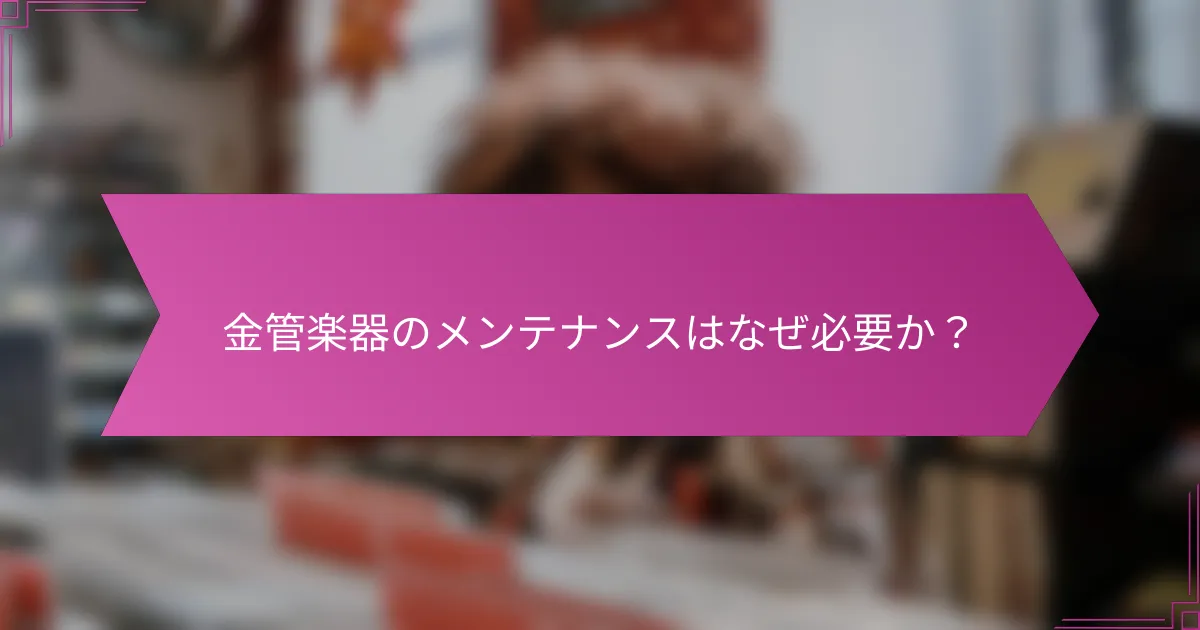 金管楽器のメンテナンスはなぜ必要か？