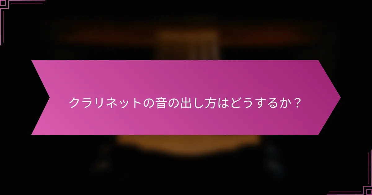 クラリネットの音の出し方はどうするか？