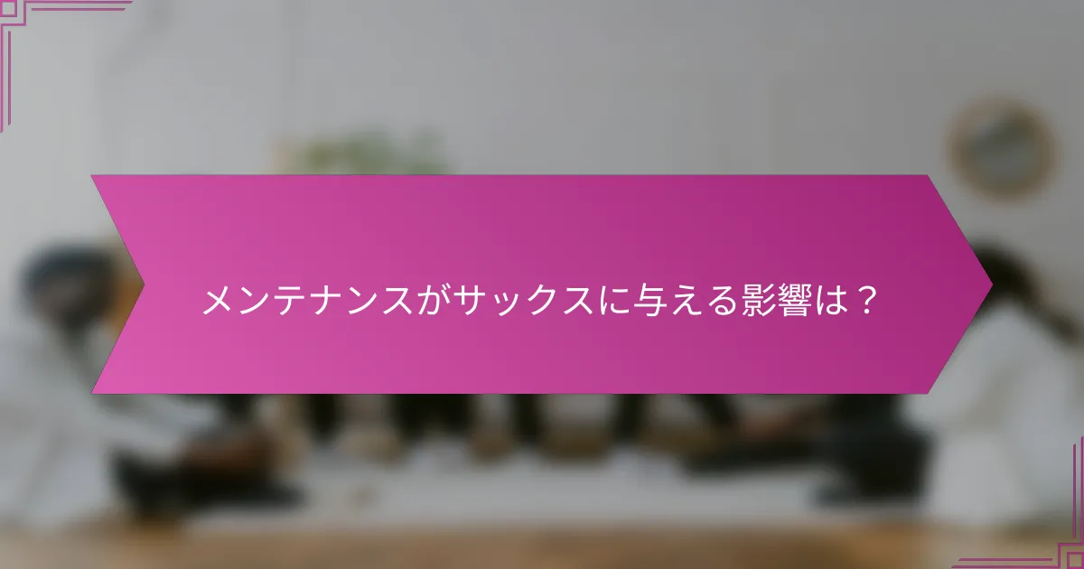 メンテナンスがサックスに与える影響は?