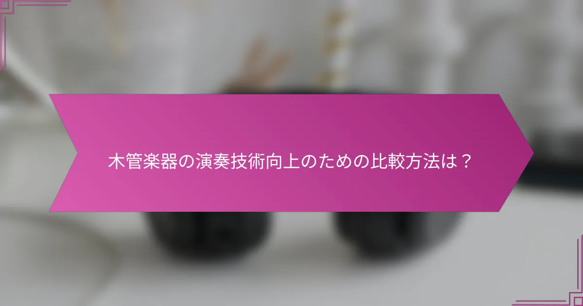木管楽器の演奏技術向上のための比較方法は?