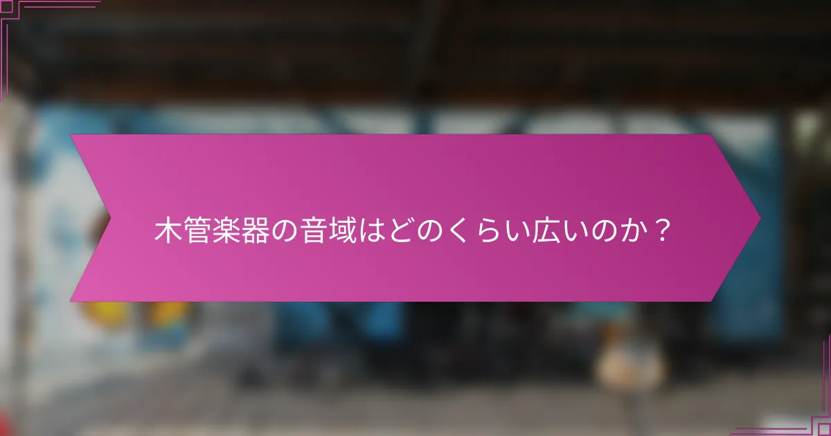 木管楽器の音域はどのくらい広いのか？