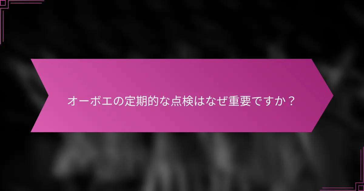 オーボエの定期的な点検はなぜ重要ですか？