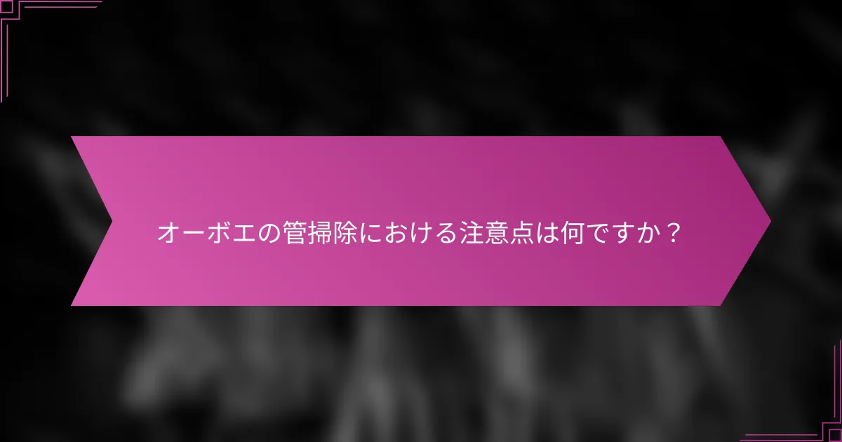オーボエの管掃除における注意点は何ですか？