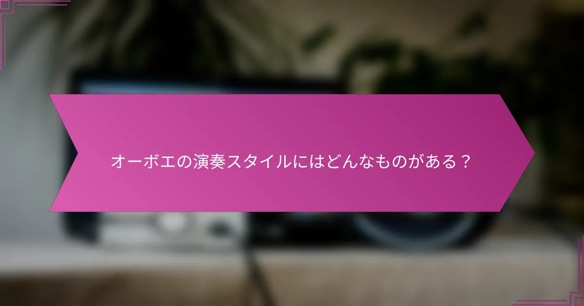 オーボエの演奏スタイルにはどんなものがある？