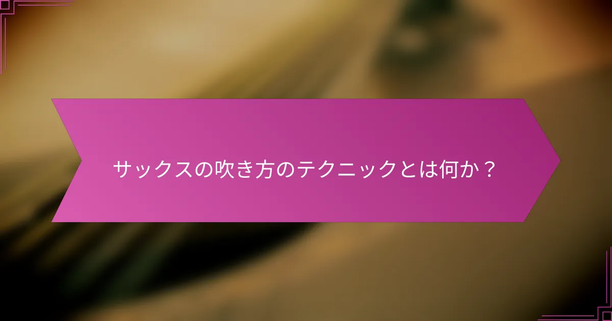 サックスの吹き方のテクニックとは何か？
