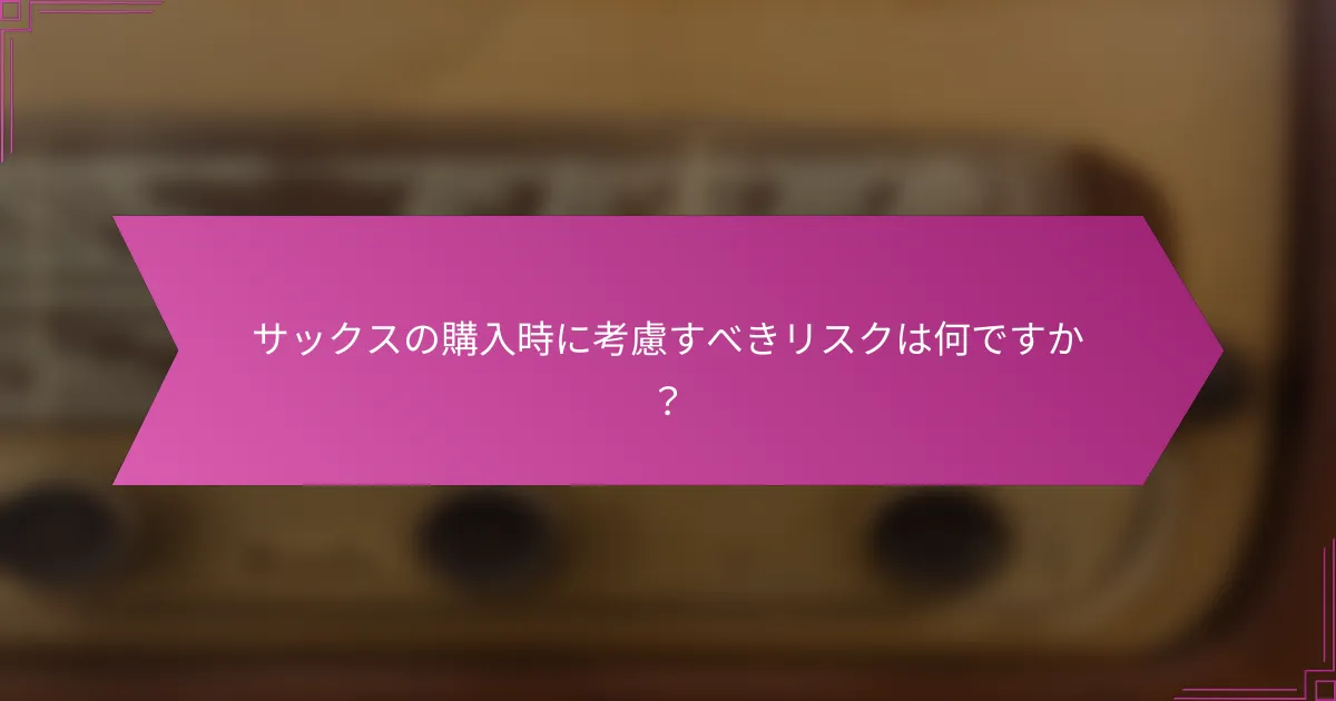 サックスの購入時に考慮すべきリスクは何ですか？