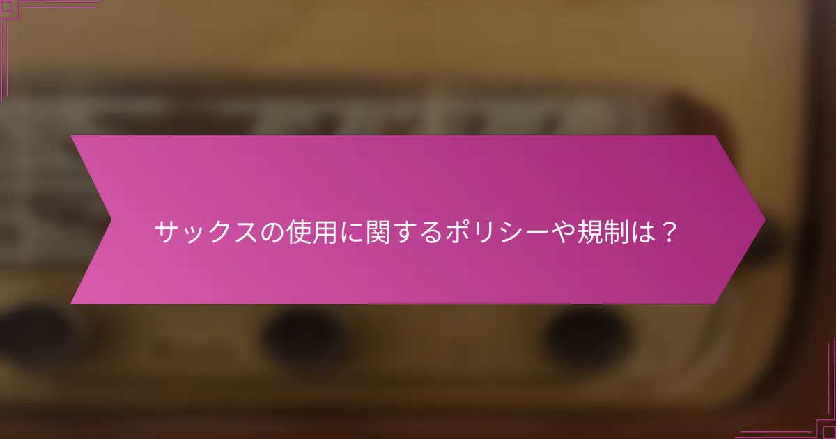 サックスの使用に関するポリシーや規制は？