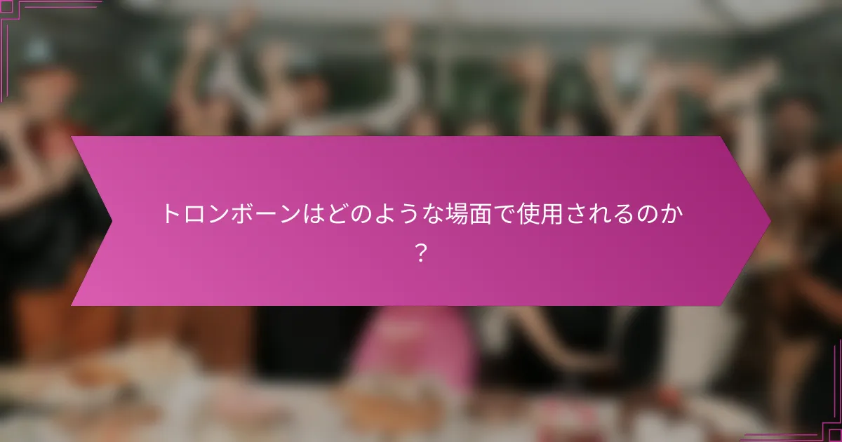 トロンボーンはどのような場面で使用されるのか？