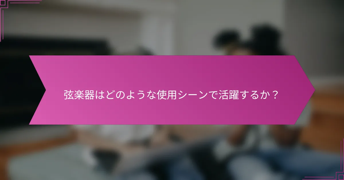 弦楽器はどのような使用シーンで活躍するか?