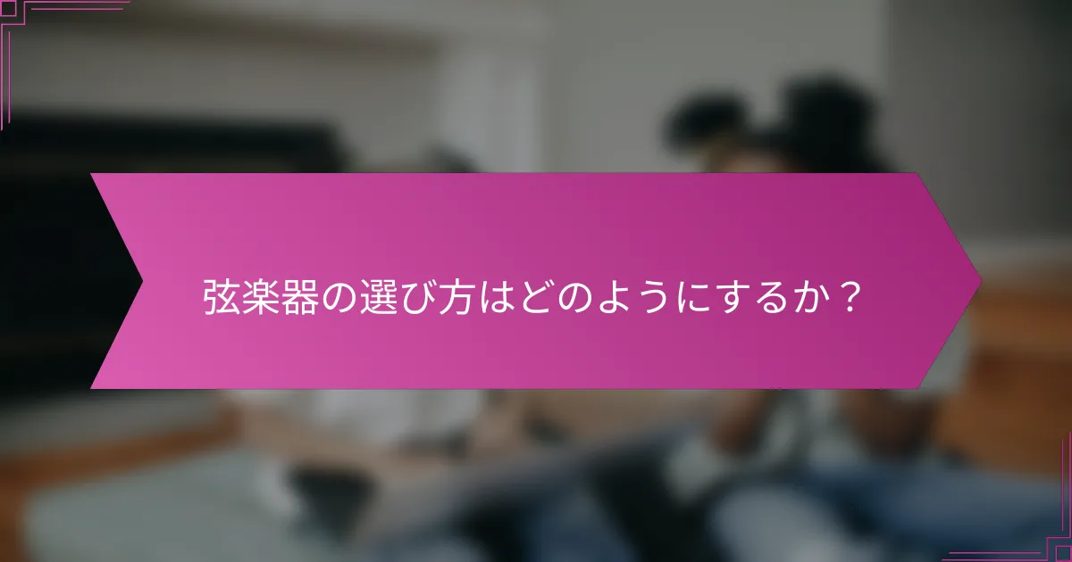 弦楽器の選び方はどのようにするか?