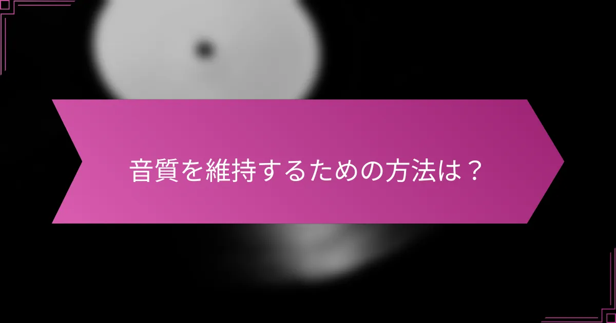 音質を維持するための方法は?